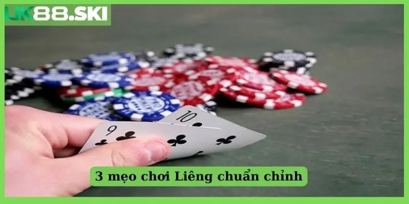 3 mẹo chơi Liêng chuẩn chỉnh
