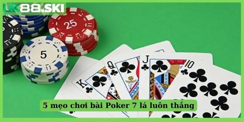 Thủ thuật chơi xì tố 7 cây hiệu quả