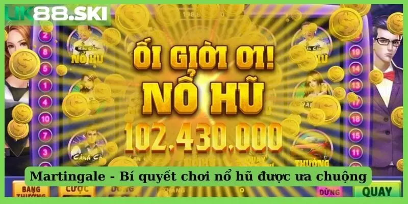 Martingale - Bí quyết chơi nổ hũ được ưa chuộng