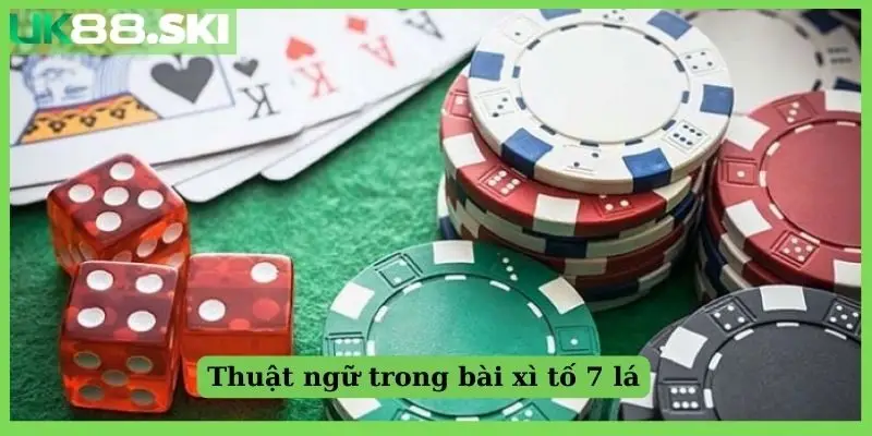 Thuật ngữ bài xì tố 7 cây cho newbie